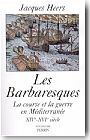 Les Barbaresques. La course et la guerre en M�diterran�e. XIVe-XVIe si�cles