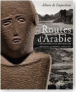 Routes d'Arabie : Arch�ologie et histoire du royaume d'Arabie Saoudite